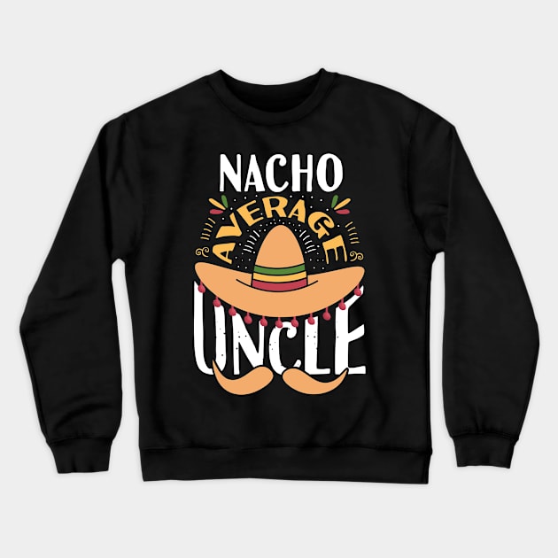 Nacho Average Uncle Crewneck Sweatshirt by Tesszero